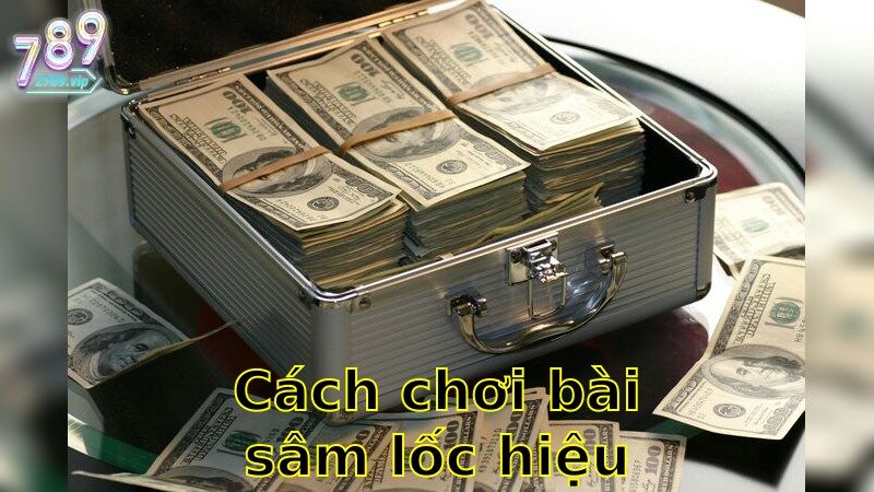 Cách Chơi Bài Sâm Lốc Hiệu Quả – Nâng Cao Kỹ Năng 2025