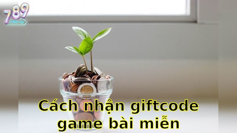 Cách Nhận Giftcode Game Bài Miễn Phí – Nhận Ngay Quà Tặng 2025