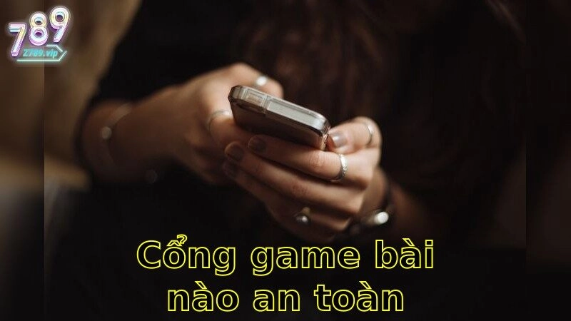Cổng Game Bài Nào An Toàn Nhất – Lựa Chọn An Toàn Cho Phiên Đặt Cược