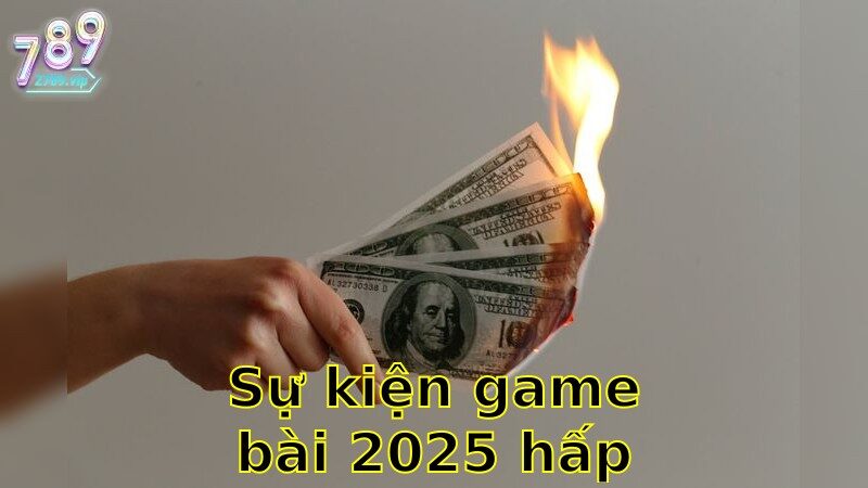 Sự Kiện Game Bài 2025 Hấp Dẫn – Đừng Bỏ Lỡ