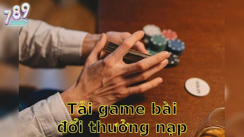 Tải Game Bài Đổi Thưởng Nạp Rút Uy Tín – An Tâm Và An Toàn 2025