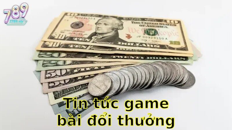 Tin Tức Game Bài Đổi Thưởng Mới Nhất – Cập Nhật Nóng Hổi Cho Các Cao Thủ