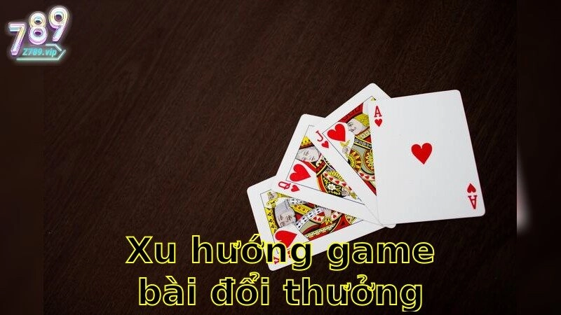 Xu Hướng Game Bài Đổi Thưởng Hiện Nay – Khám Phá Những Trò Chơi Đang Gây Sốt